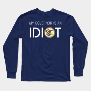 MY GOVERNOR IS AN IDIOT ILLINOIS Long Sleeve T-Shirt